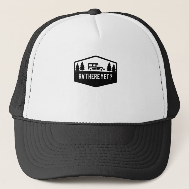 Rv There Yet For Camping Roadtrips Funny Trucker Hat (Front)