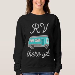 RV There Yet Matching Family Camping Road Trip Fun Sweatshirt