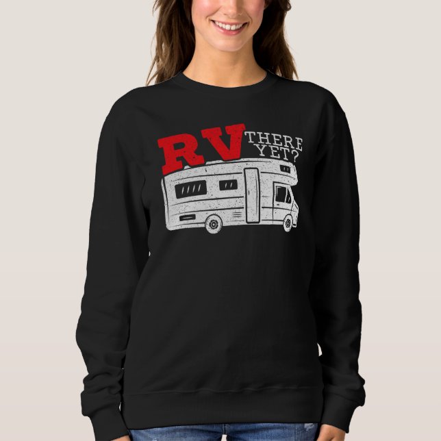 RV There Yet RV Camping Camper Caravan Trailer Mot Sweatshirt (Front)