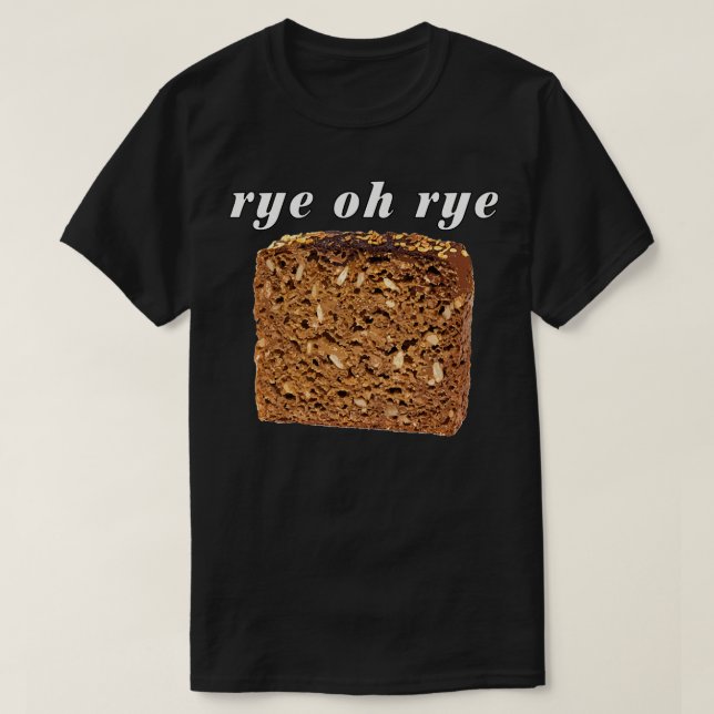 Rye Oh Rye Bread T-Shirt (Design Front)
