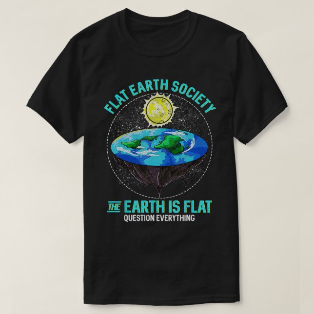 s The Earth Is Flat Question Everything  T-Shirt (Design Front)