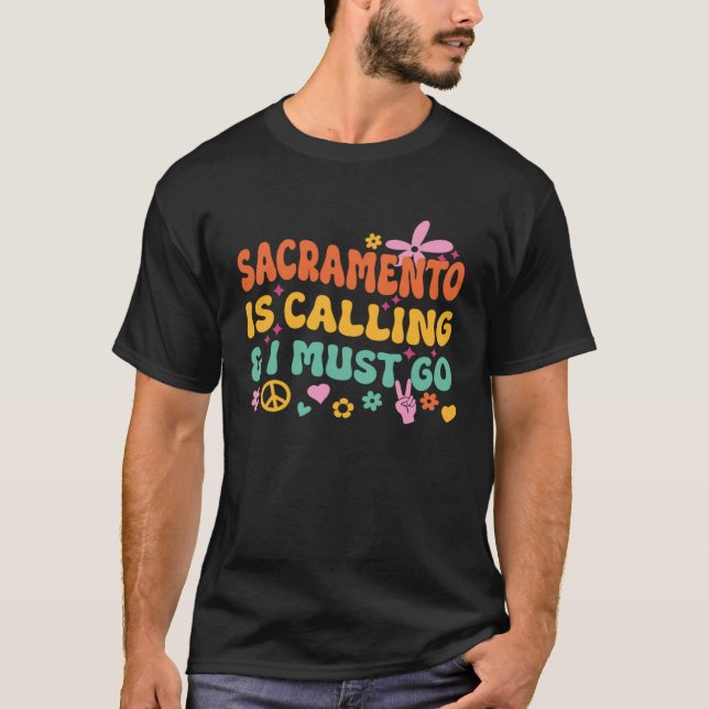 Sacramento Is Calling And I Must Go T-Shirt (Front)