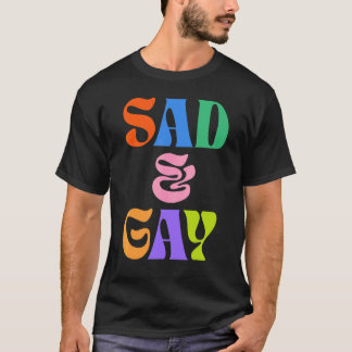 Sad And Gay  LGBT Queer Pride Sad Millennial Meme T-Shirt