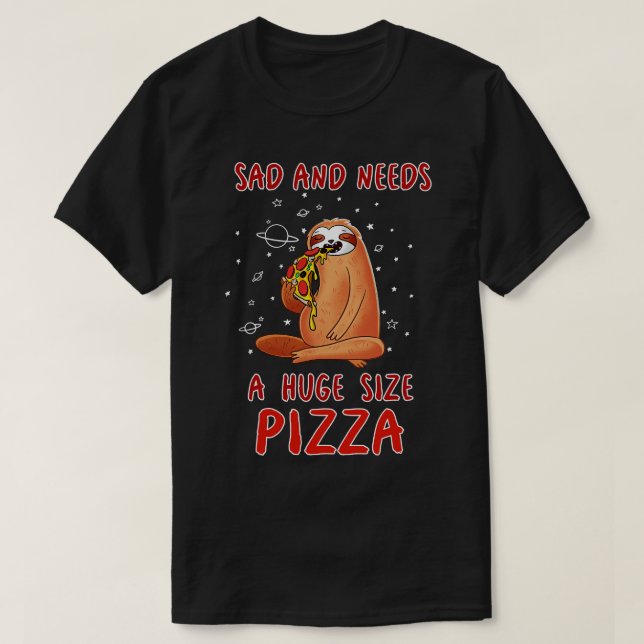 Sad And Needs A Huge Size Pizza T-Shirt (Design Front)