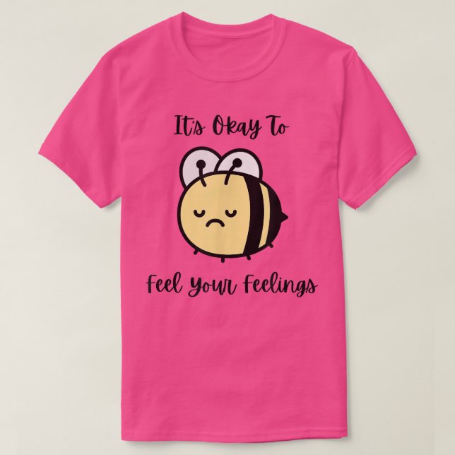 Sad Bee Mental Health Cute It's Ok To Feel Your Fe T-Shirt (Design Front)