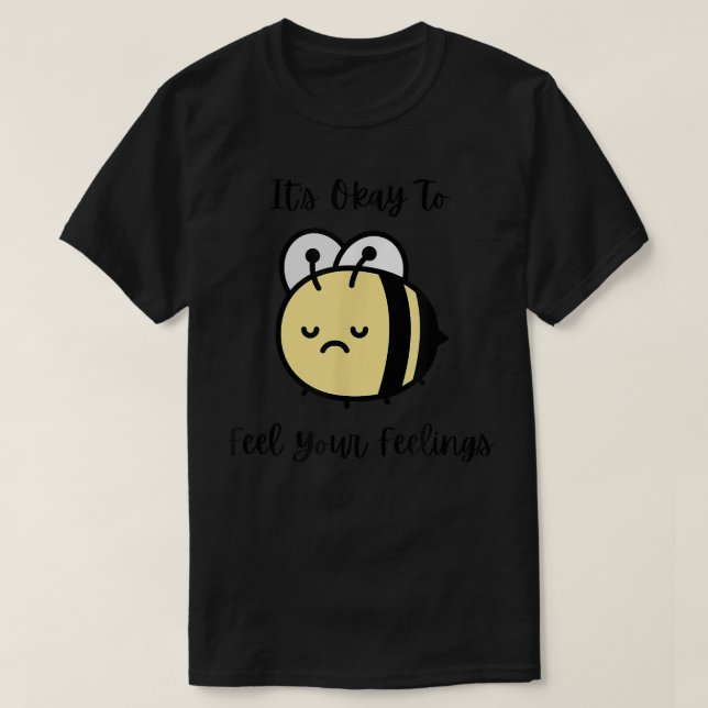 Sad Bee Mental Health Cute It's Ok To Feel Your Fe T-Shirt (Design Front)