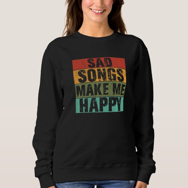 Sad Songs Make Happy Lyrics Music Broken Heart Sweatshirt (Front)