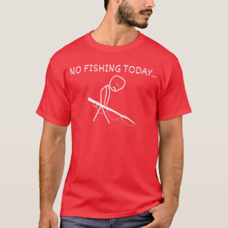 Sad Stick Figure Fishing Lover No Fishingoday Fath T-Shirt