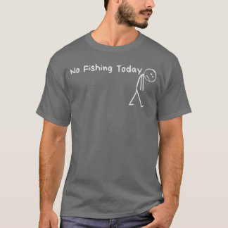 Sad Stick Figure Fishing Lover No Fishingoday Fath T-Shirt