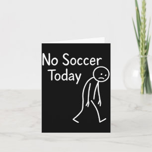 Sad Stick Figure Soccer Lover No Football Today Fa Card