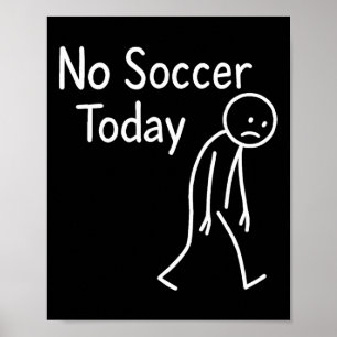 Sad Stick Figure Soccer Lover No Footll Today Fath Poster