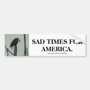 SAD TIMES FOR AMERICA. BUMPER STICKER