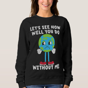 Sad Unhappy Planet Earth  Earth Day No Planet B Sweatshirt