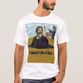 Saddam, "Trapped like a Rat." T-Shirt