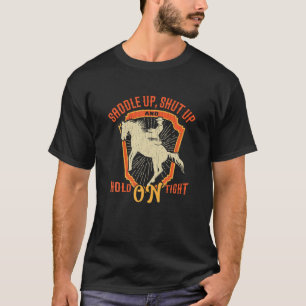 Saddle Up, Shut Up And Hold On Tight Rodeo T-Shirt