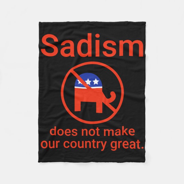 Sadism Does Not Make Our Country Great. 1  Fleece Blanket (Front)