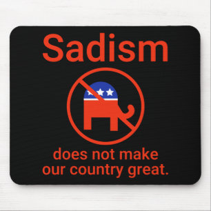 Sadism Does Not Make Our Country Great. 1 Mouse Pad