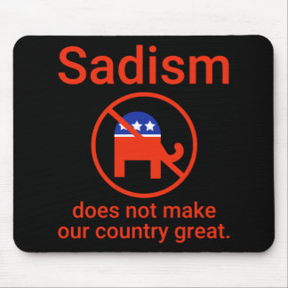 Sadism Does Not Make Our Country Great. 1  Mouse Pad