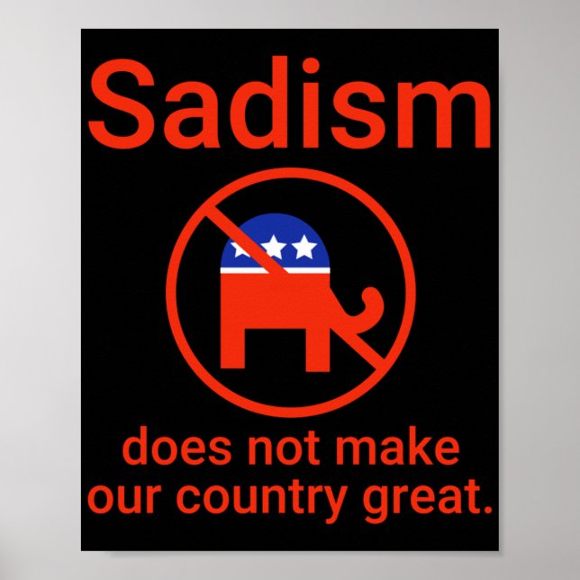 Sadism Does Not Make Our Country Great. 1  Poster (Front)