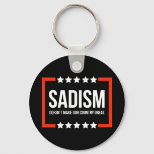 Sadism Does Not Make Our Country Great. Key Ring