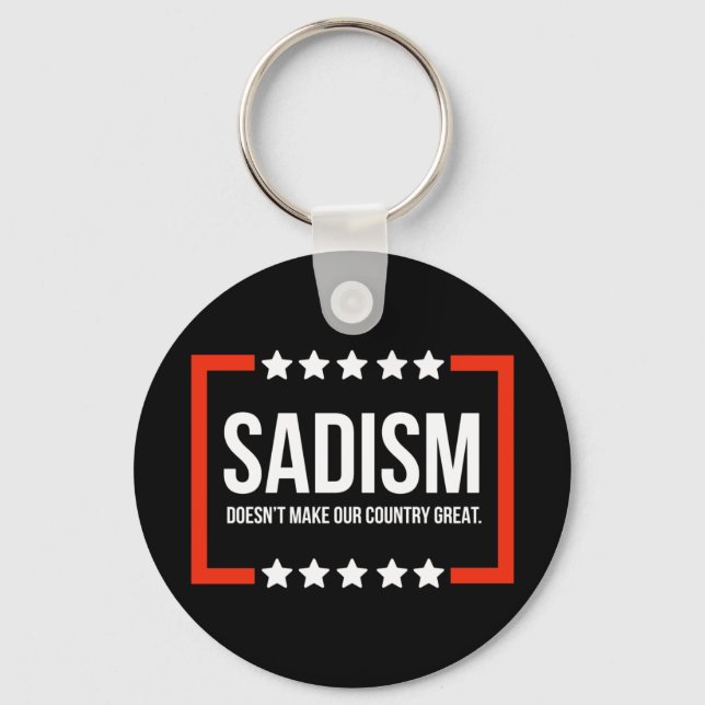Sadism Does Not Make Our Country Great.  Key Ring (Front)