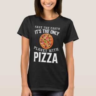 Safe The Earth It's The Only Planet With Pizza Piz T-Shirt