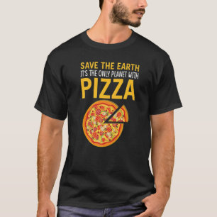 Safe The Earth It's The Only Planet With Pizza Piz T-Shirt