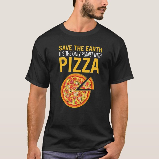 Safe The Earth It's The Only Planet With Pizza Piz T-Shirt (Front)