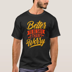 Safety First Better to be Safe  Slogan T-Shirt