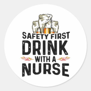 Safety First Drink Beer Drinker Nurse National Classic Round Sticker