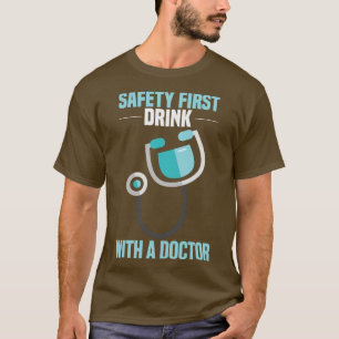Safety first Drink with a doctor Funny Doctor and T-Shirt