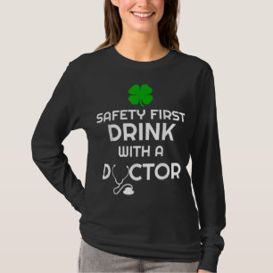 Safety First Drink with A Doctor Saint Patrick's D T-Shirt