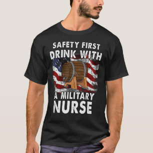 safety first. drink with a military nurse T-Shirt