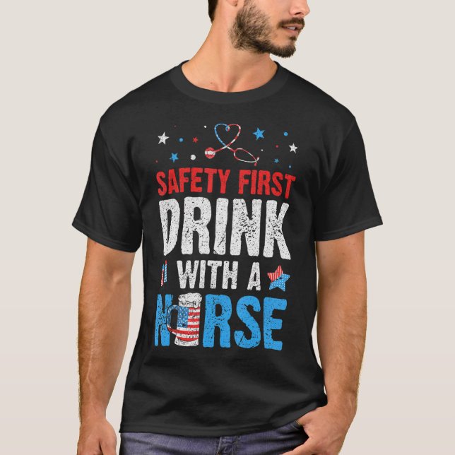 Safety First Drink With A Nurse Beer  Independence T-Shirt (Front)