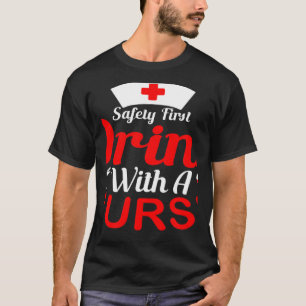 Safety First Drink With A Nurse Nurse T-Shirt