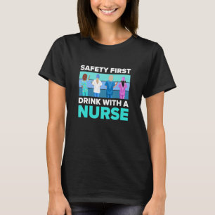 Safety First Drink With A Nurse Nurses And Nursi T-Shirt