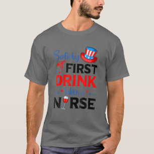 Safety First Drink With A Nurse Patriotic 4Th Of J T-Shirt