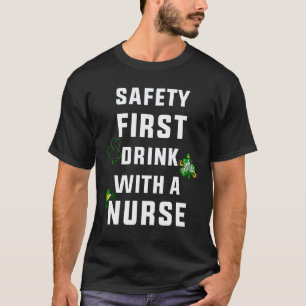 Safety First Drink With A Nurse St Patrick Day T-Shirt
