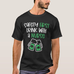 Safety First Drink With A Nurse St Patrick s Day T-Shirt