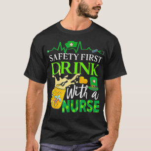 Safety First Drink With A Nurse St Patricks Day Dr T-Shirt