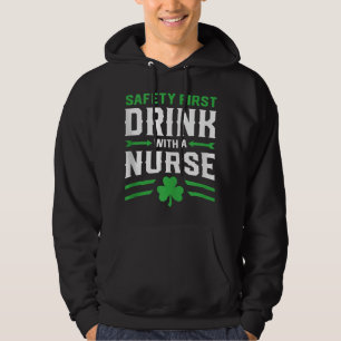 Safety First Drink With A Nurse St Patrick's Day N Hoodie