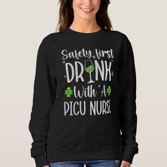 Safety First Drink With A Picu Nurse St Patricks D Sweatshirt (Front)