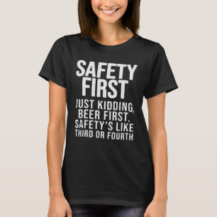 Safety First Just Kidding Beer First Funny Saying  T-Shirt