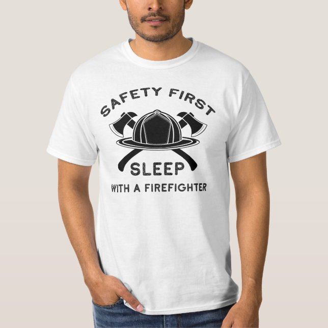 Safety First Sleep With A Firefighter T-Shirt (Front)