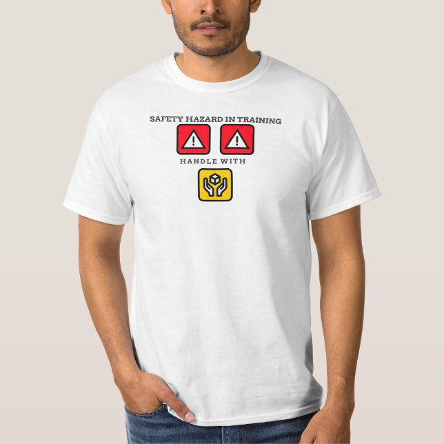 Safety Hazard in Training:Handle With Care T-Shirt (Front)
