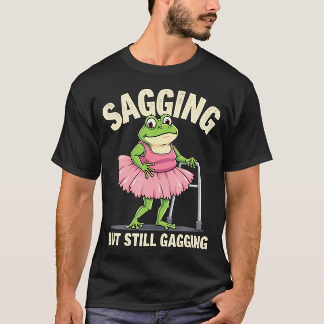 Sagging But Still Gagging Frog Funny Cringe Meme W T-Shirt (Front)