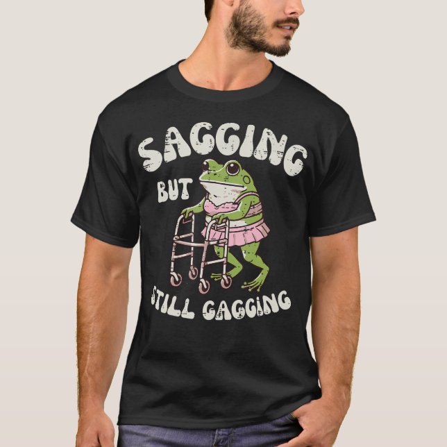 Sagging But Still Gagging Frog Funny Cringe Meme W T-Shirt (Front)