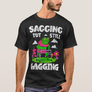 Sagging But Still Gagging Funny Meme Frog Humour W T-Shirt