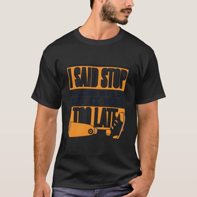 Said Stop Pulling My Leg Prosthetic Limb User Leg  T-Shirt (Front)