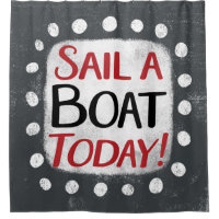 Sail A Boat Today Shower Curtain